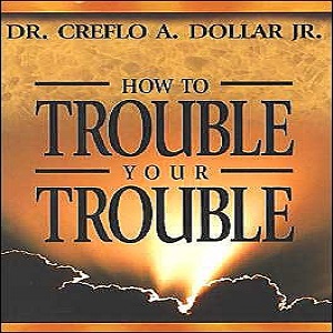 HOW TO TROUBLE YOUR TROUBLE                        