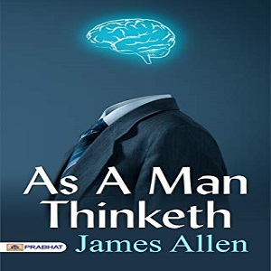 As a man Thinkth by James Allen